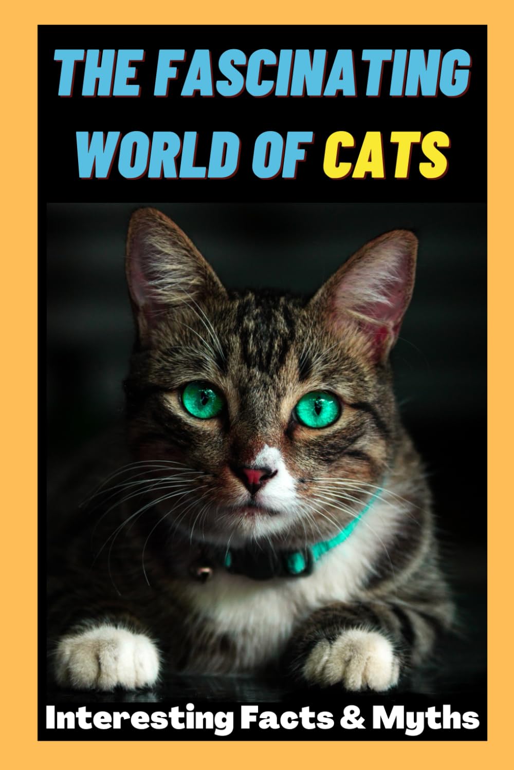 The Fascinating World of Cats: Interesting Facts and Myths about Cats | A Book for Kids, Teens and Adults who love Cats
