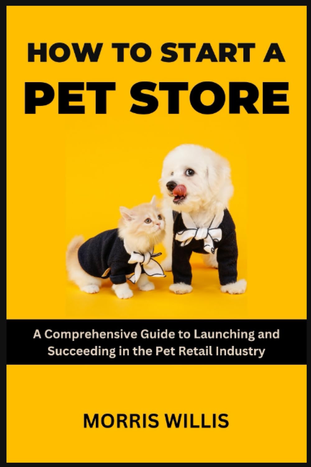 How to Start a Pet Store: A Comprehensive Guide to Launching and Succeeding in the Pet Retail Industry