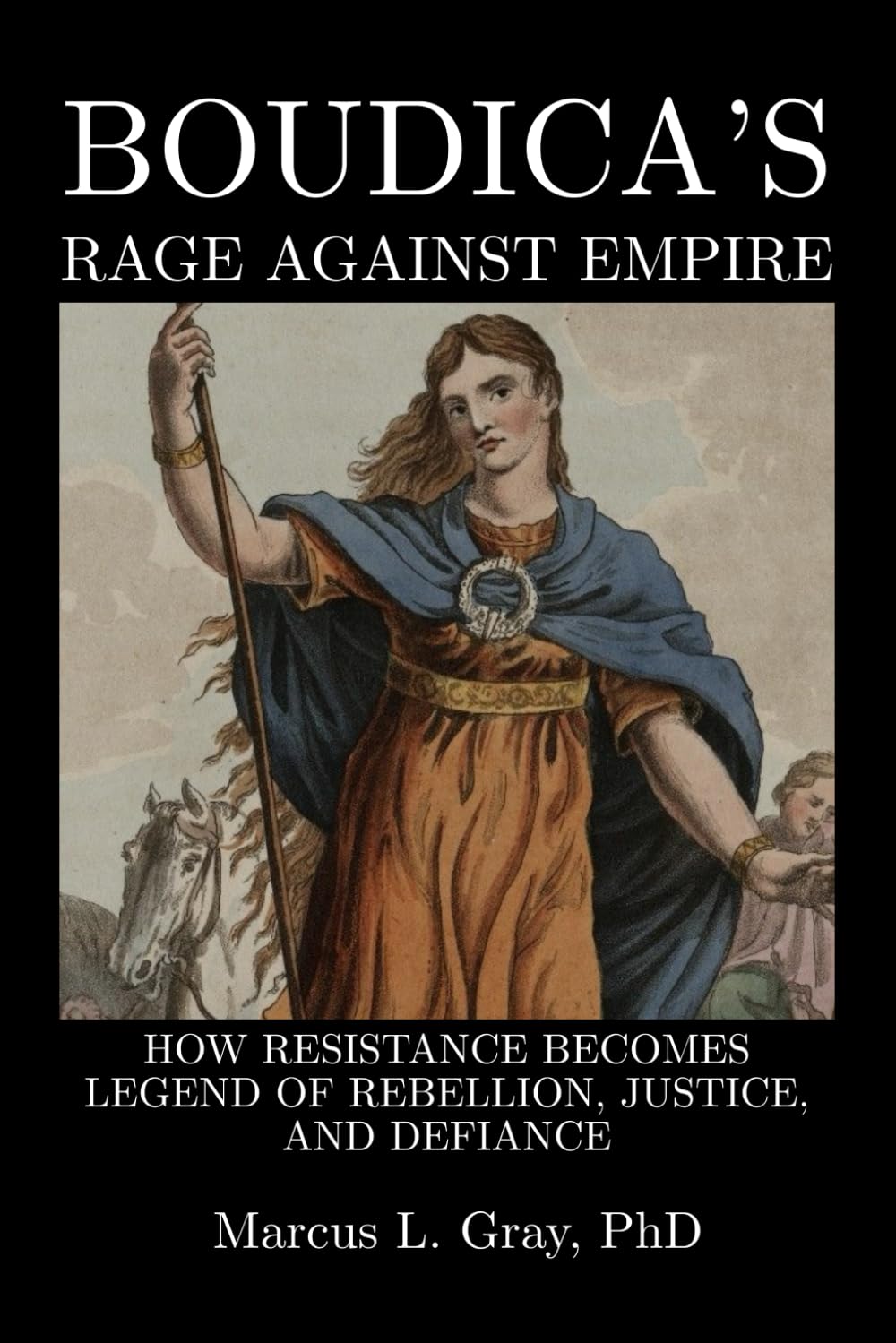 Boudica’s Rage Against Empire: How Resistance Becomes Legend of Rebellion, Justice, and Defiance