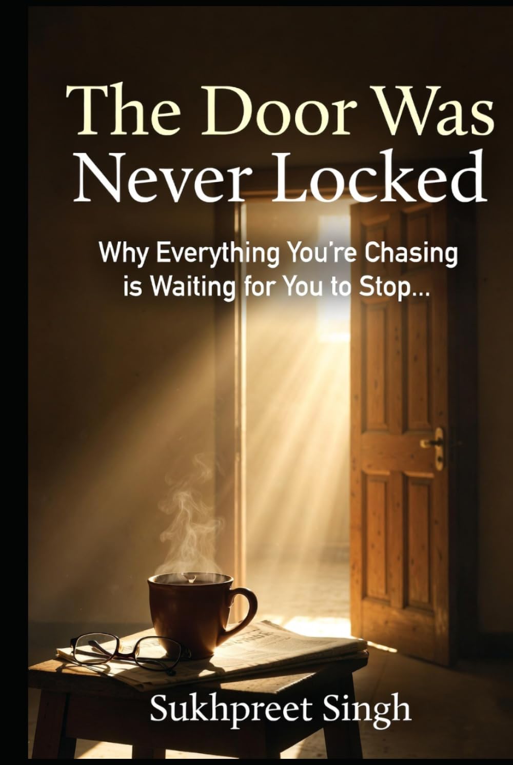 THE DOOR WAS NEVER LOCKED: Everything You're Chasing is Waiting for You to Stop