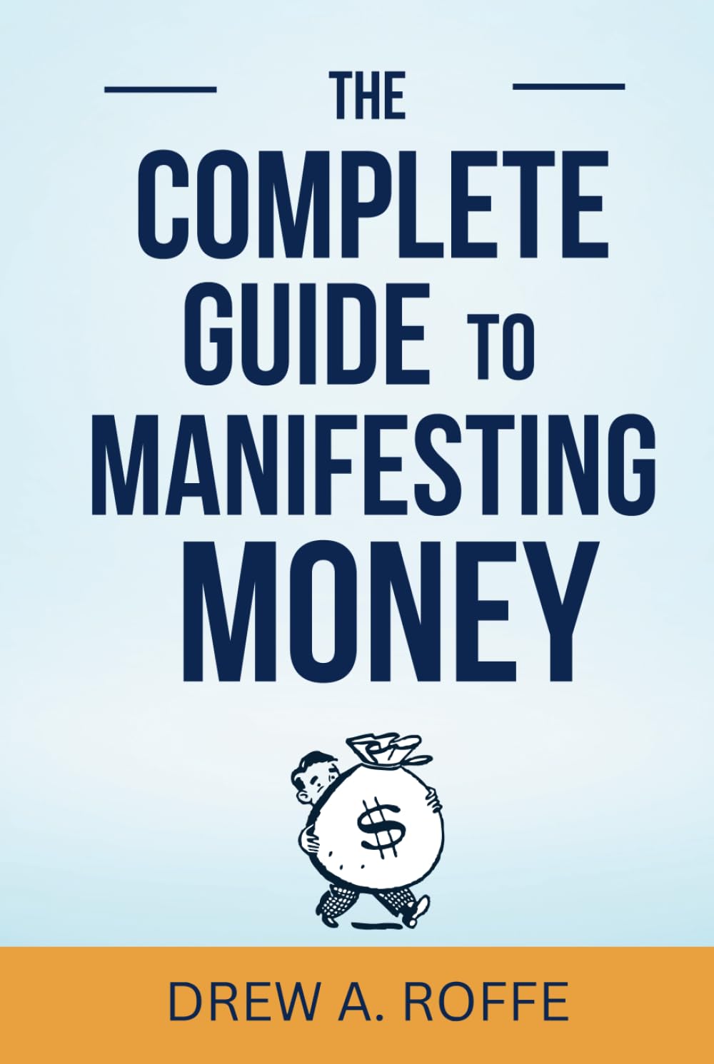The Complete Guide To Manifesting Money: The Science-Based System for Creating Wealth Through Consciousness (Law Of Assumption Mastery Series)