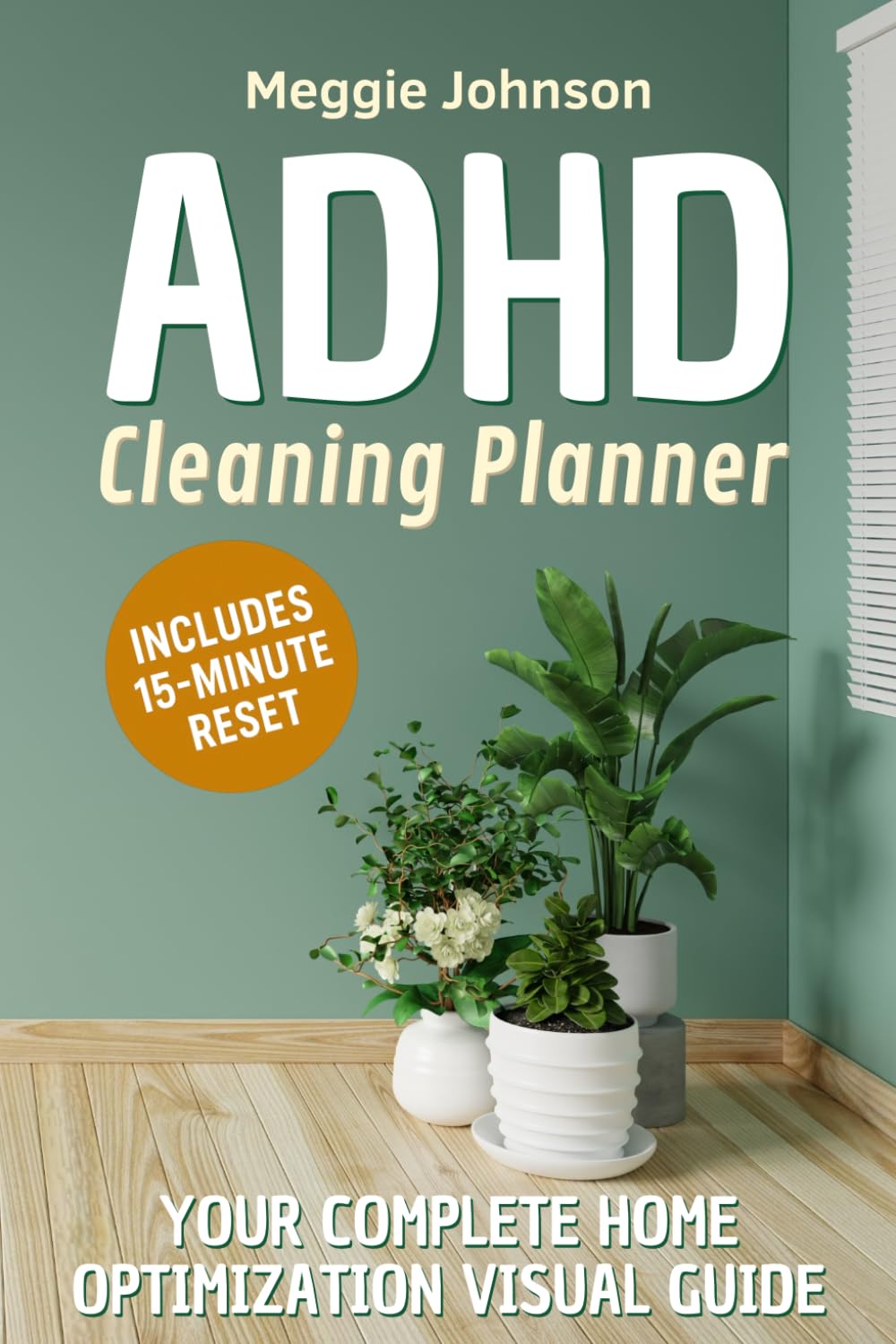 ADHD Cleaning Planner and Workbook: The Ultimate Visual and No Stress Guide Including Room Checklists, Daily, Weekly and Monthly Flexible Schedules, and Efficiency Tracker.