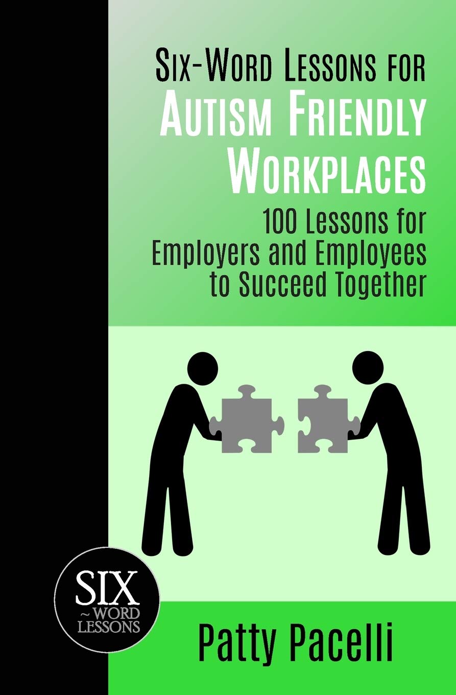 Six-Word Lessons for Autism Friendly Workplaces: 100 Lessons for Employers and Employees to Succeed Together