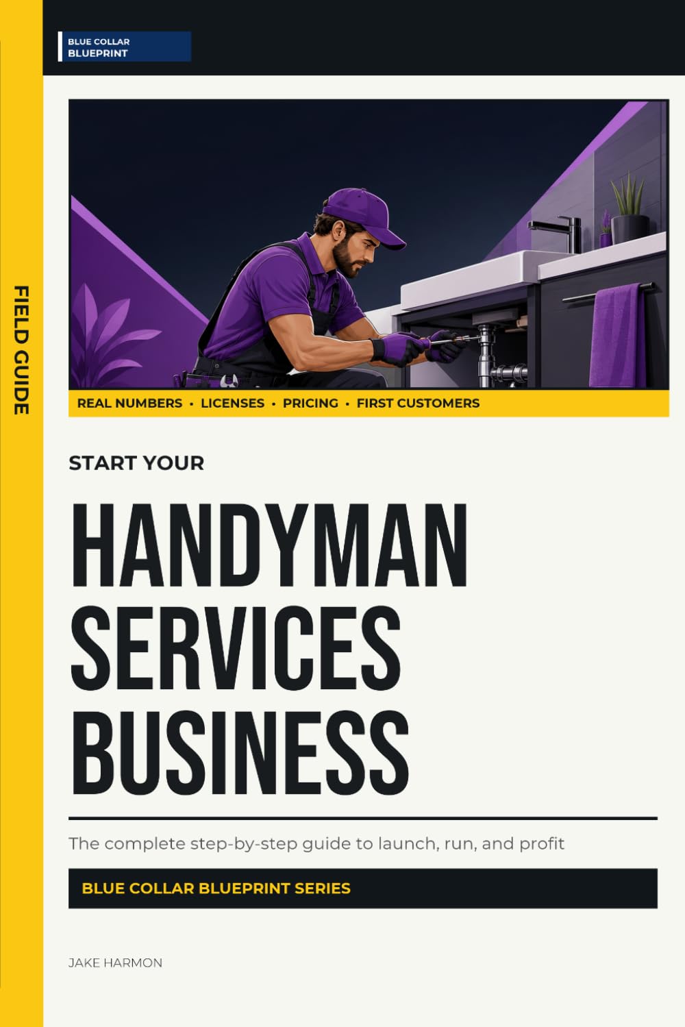 Start Your Handyman Services Business: The Complete Step-by-Step Guide to Launch, Run, and Profit from Your Own Handyman Services Business (Blue Collar Blueprint)