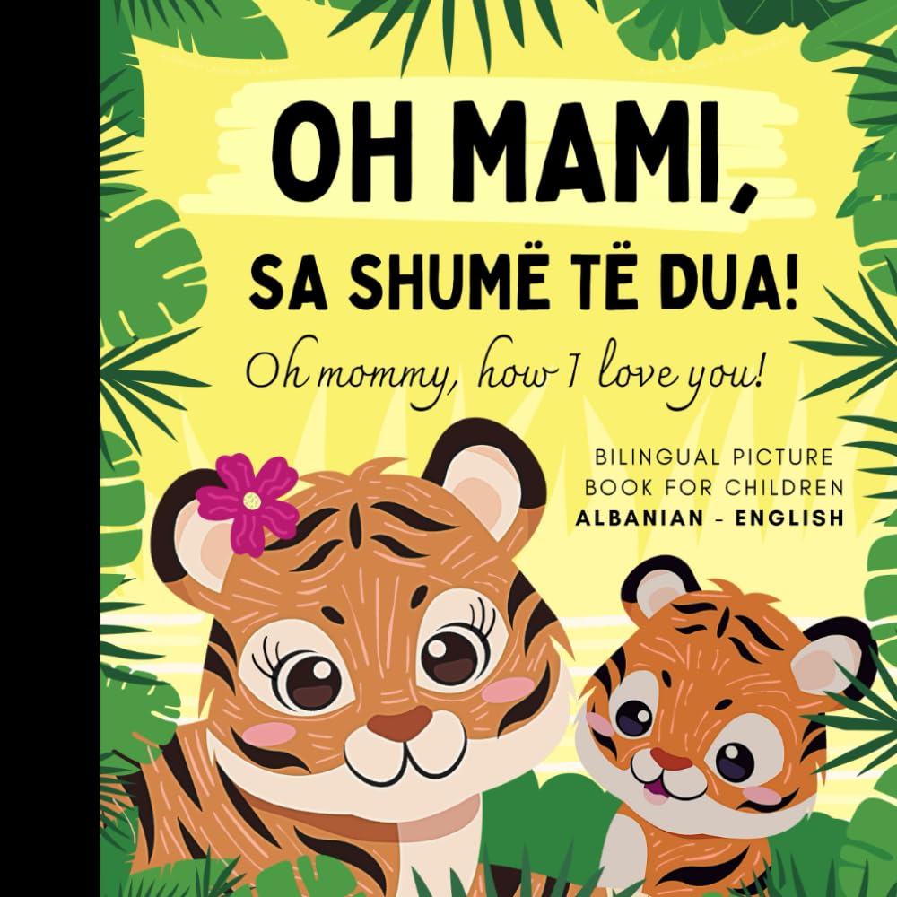 Oh mommy, how I love you! Bilingual Albanian English Picture Book for Children, Albanian Language Learning, Learn Albanian for Beginners