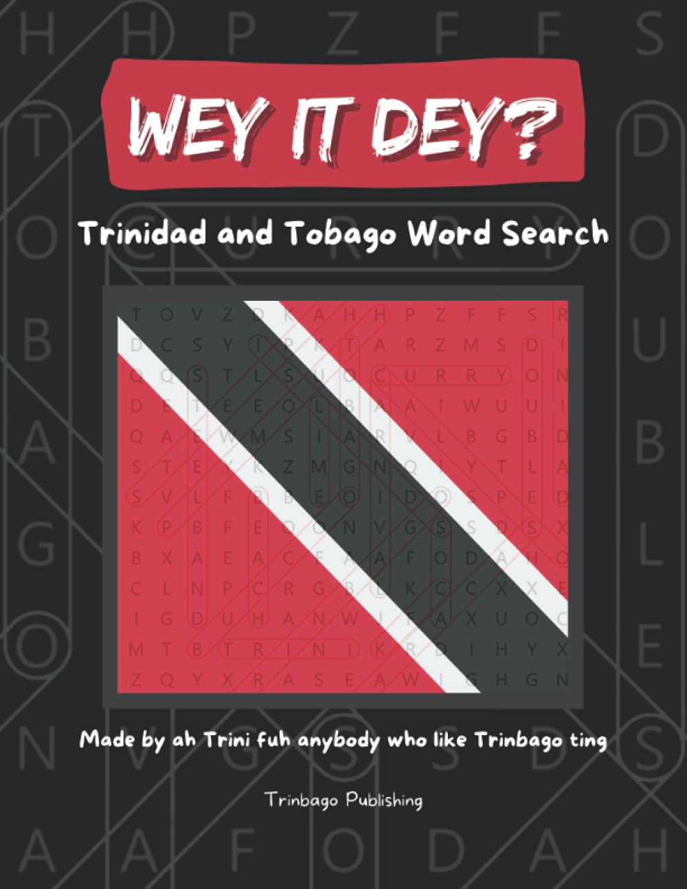 Wey It Dey? Trinidad and Tobago Word Search: Made by ah Trini fuh anybody who like Trinbago ting
