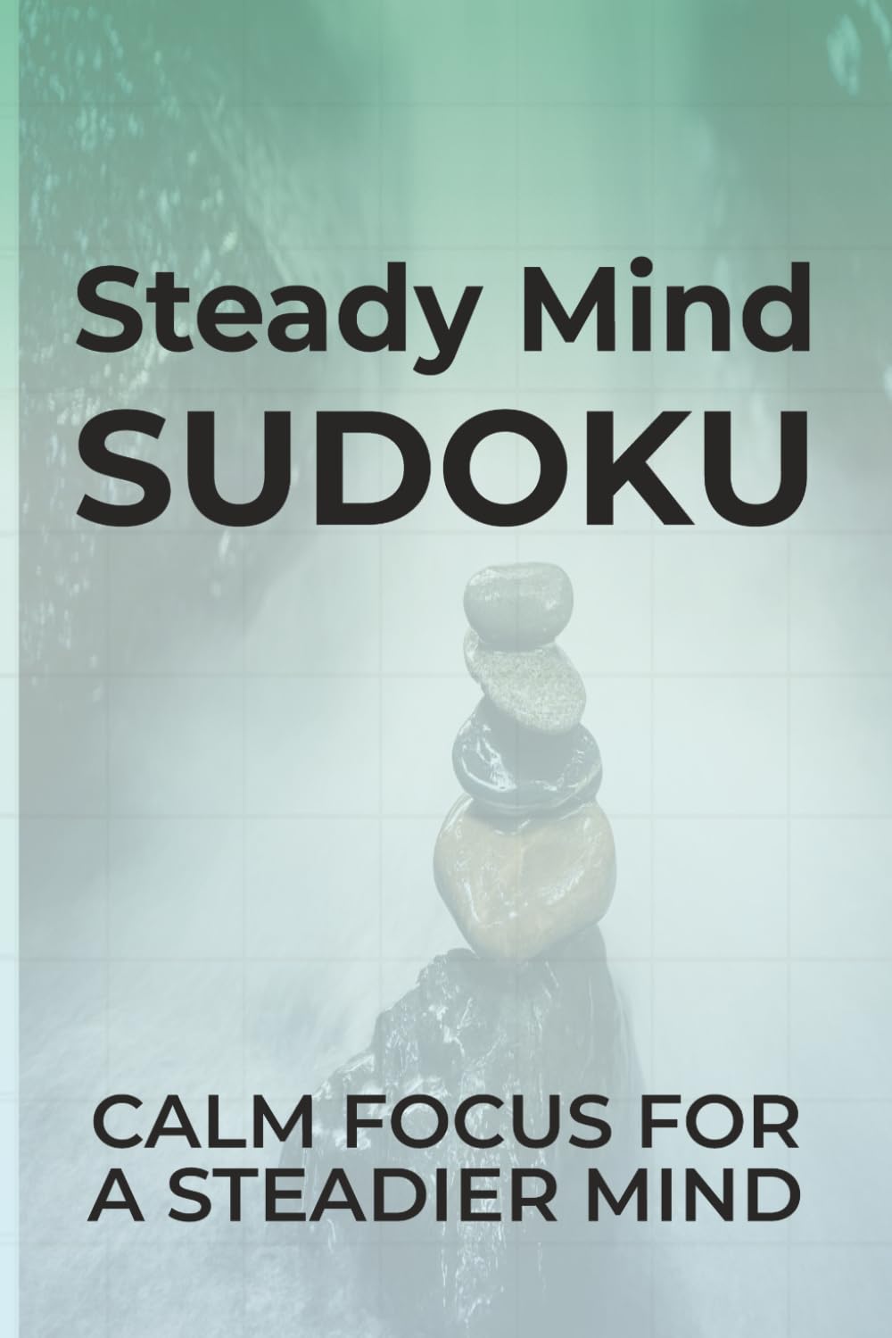 Steady Mind Sudoku: Calm Focus For a Steadier Mind | 6x9 inches, 110 pages | 50+ Puzzles | Solutions Included