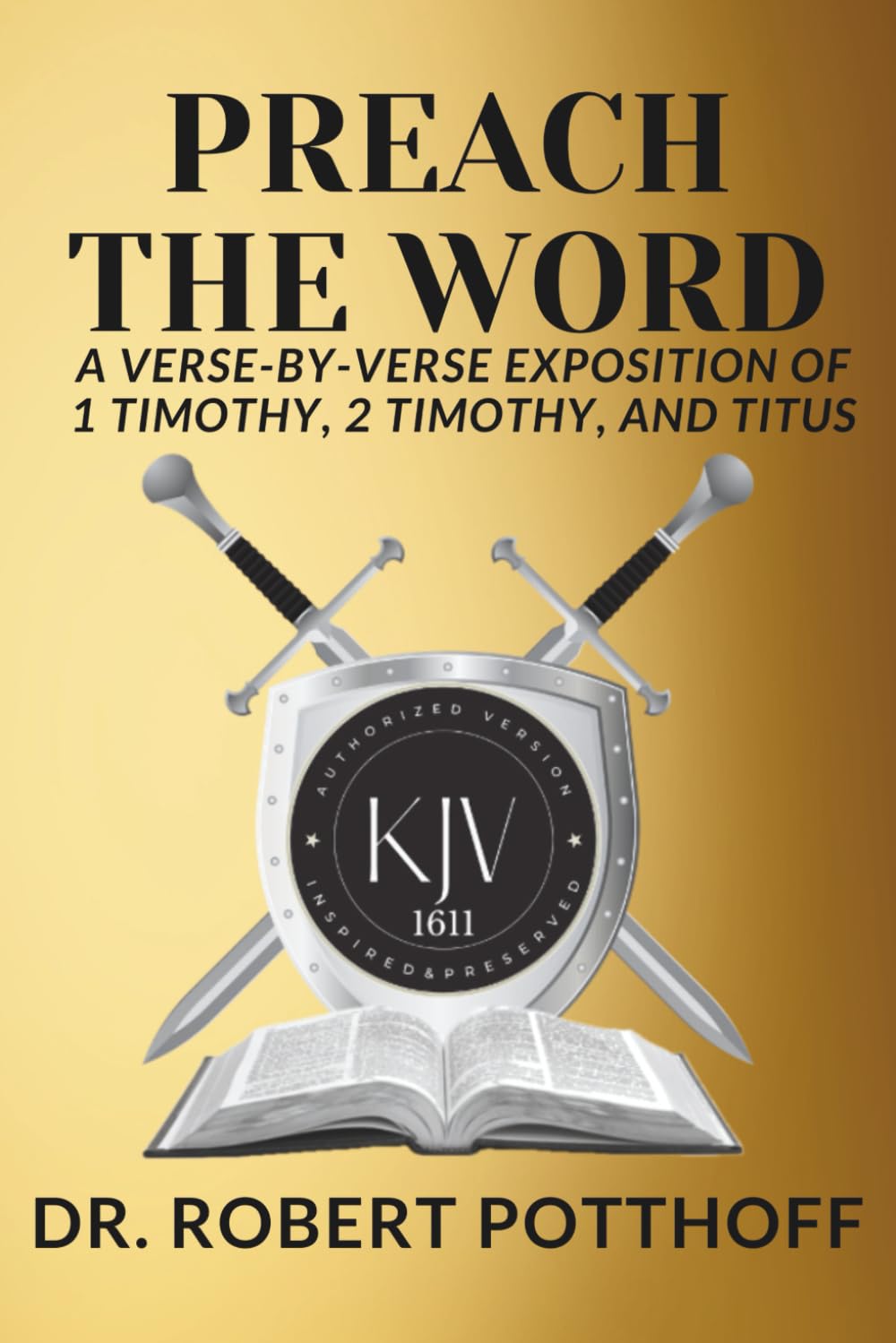 PREACH THE WORD: A Verse-by-Verse Exposition of 1 Timothy, 2 Timothy, and Titus (Rightly Dividing The 1611)