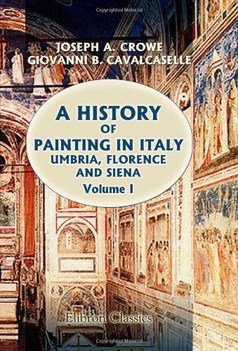 A History of Painting in Italy: Umbria, Florence and Siena: From the Second to the Sixteenth Century. Volume 1: Early Christian Art