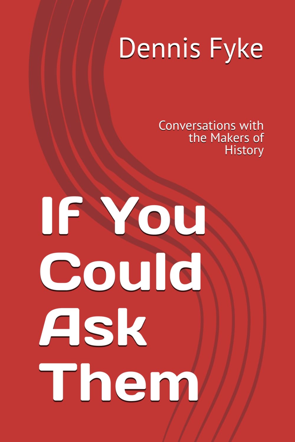 If You Could Ask Them: Conversations with the Makers of History