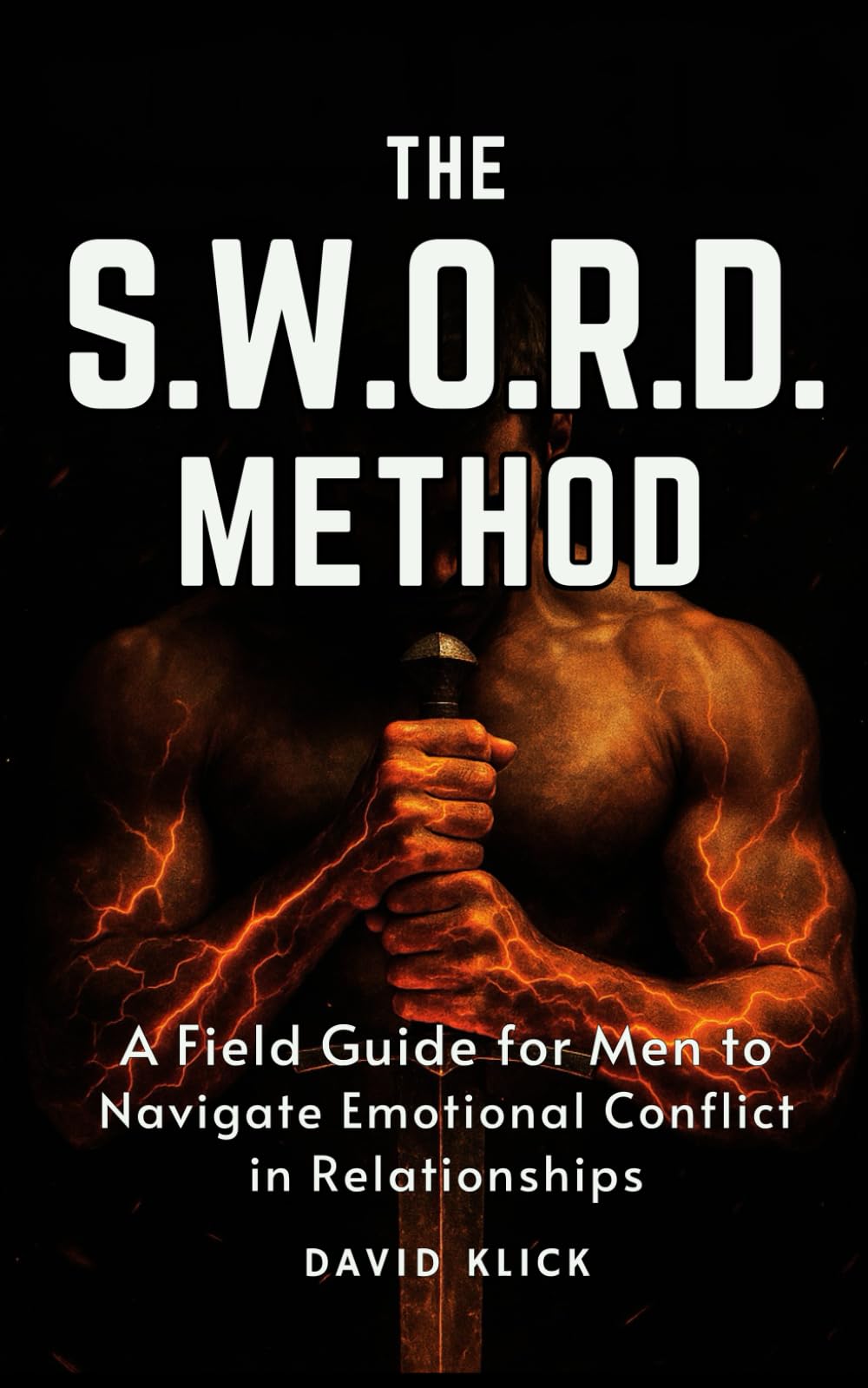 The S.W.O.R.D. Method: A Field Guide for Men to Navigate Emotional Conflict in Relationships