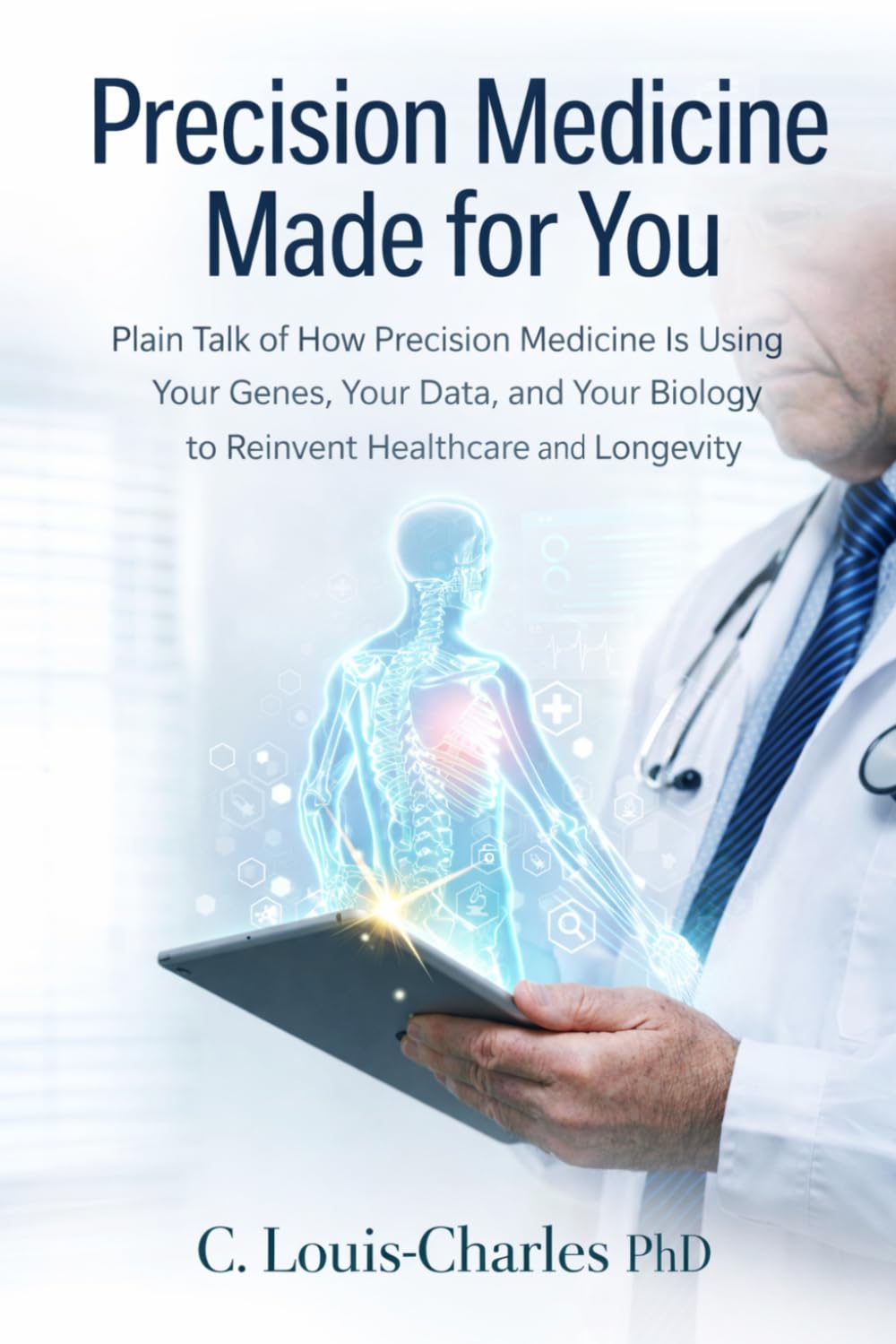 Precision Medicine Made For You: Plain Talk of How Precision Medicine Is Using Your Genes, Your Data, and Your Biology to Reinvent Healthcare