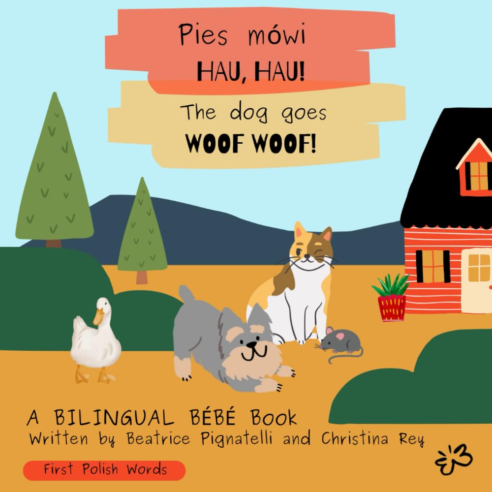 Pies Mówi Hau Hau! The Dog Goes Woof Woof!: First Polish Words (Bilingual Bébé - Learning Languages Through Stories)