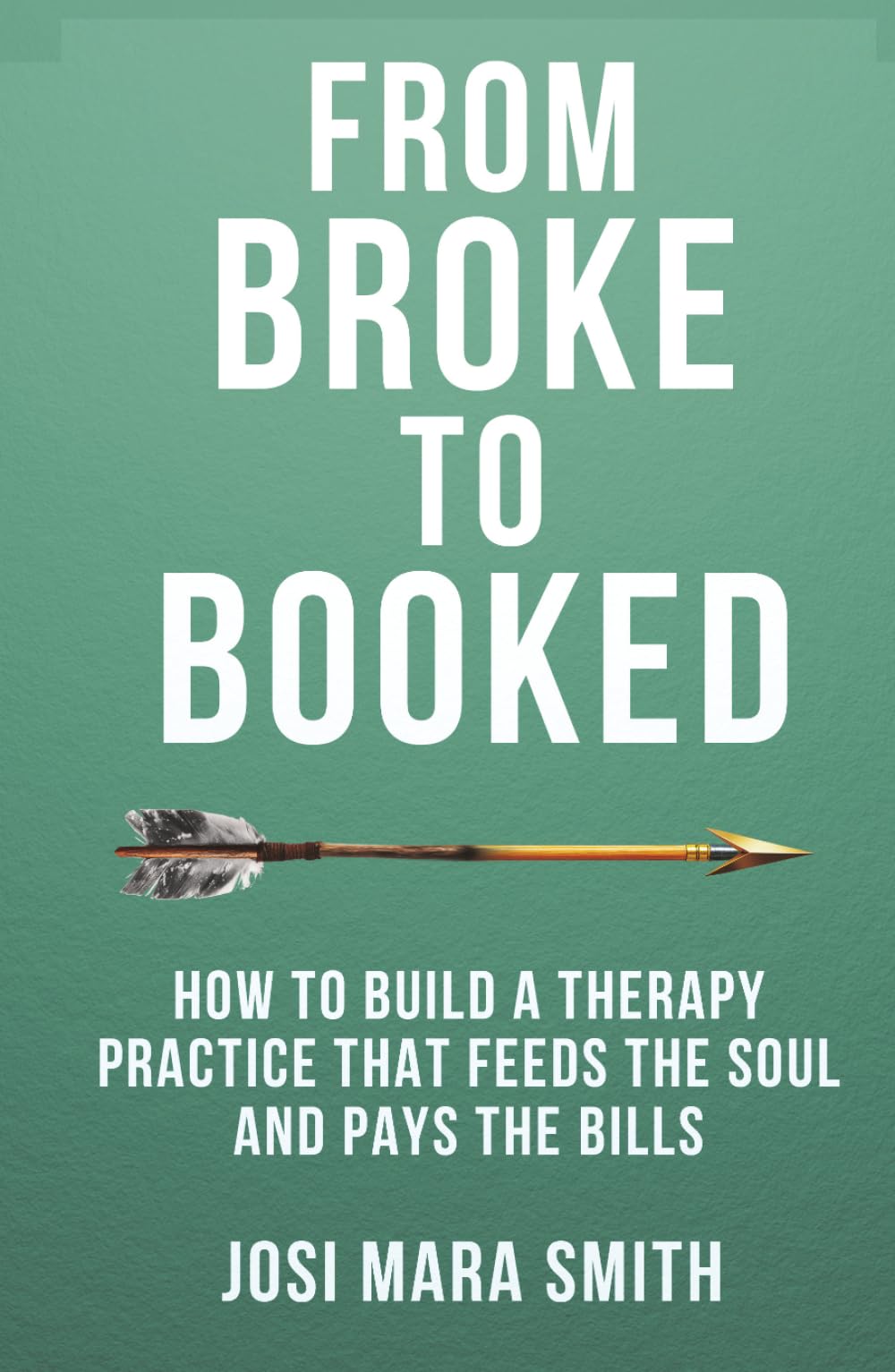 From Broke to Booked: How to Build a Therapy Practice that Feeds the Soul and Pays the Bills