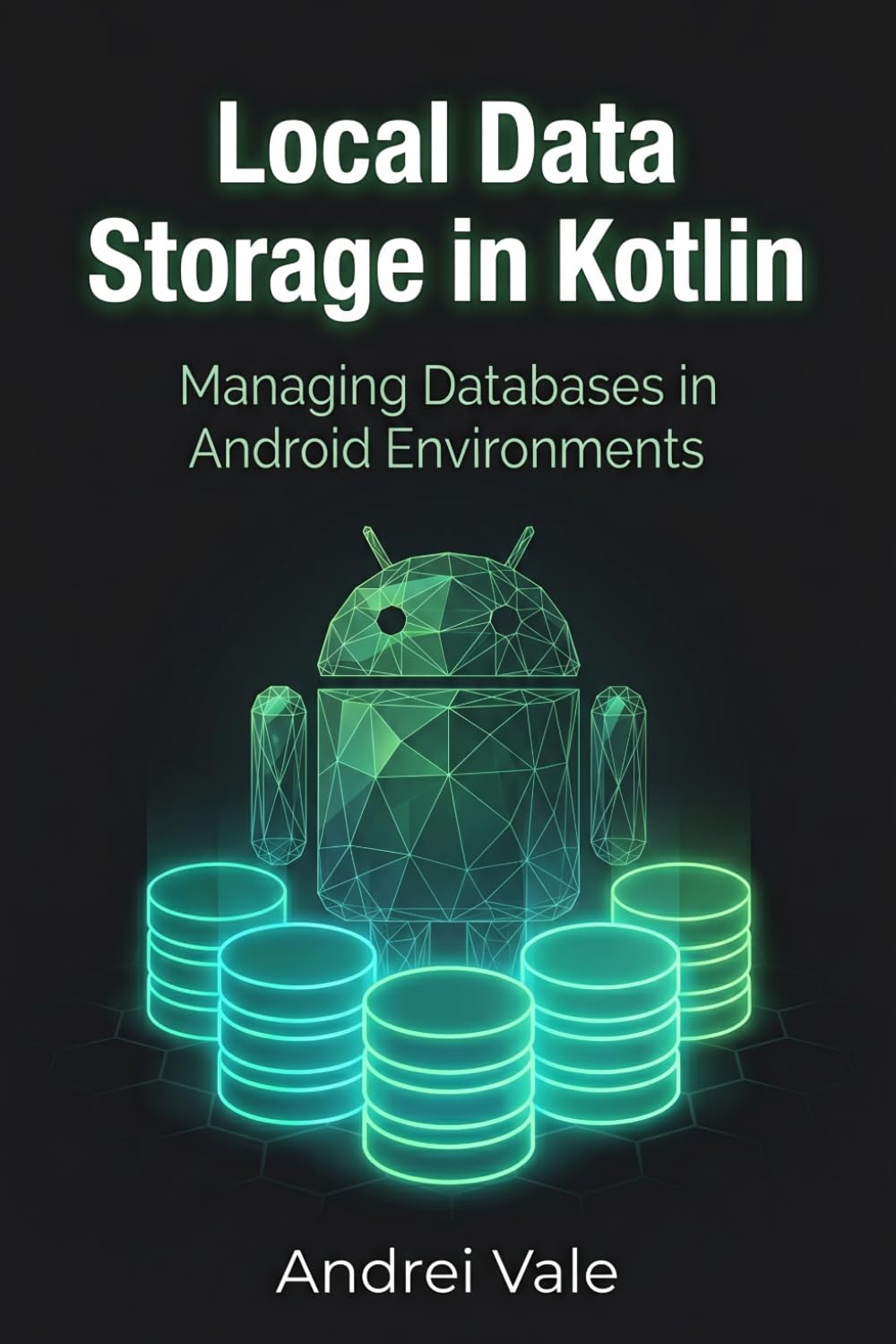 Local Data Storage in Kotlin: Managing Databases in Android Environments (The Android Developer's Playbook)