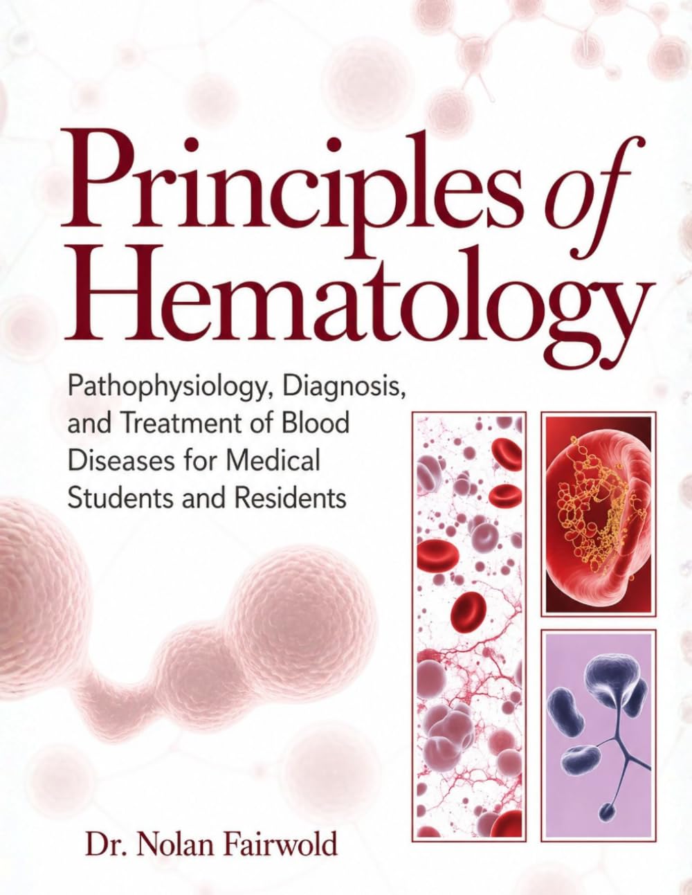 PRINCIPLES OF HEMATOLOGY: Pathophysiology, Diagnosis, and Treatment of Blood Diseases for Medical Students and Residents