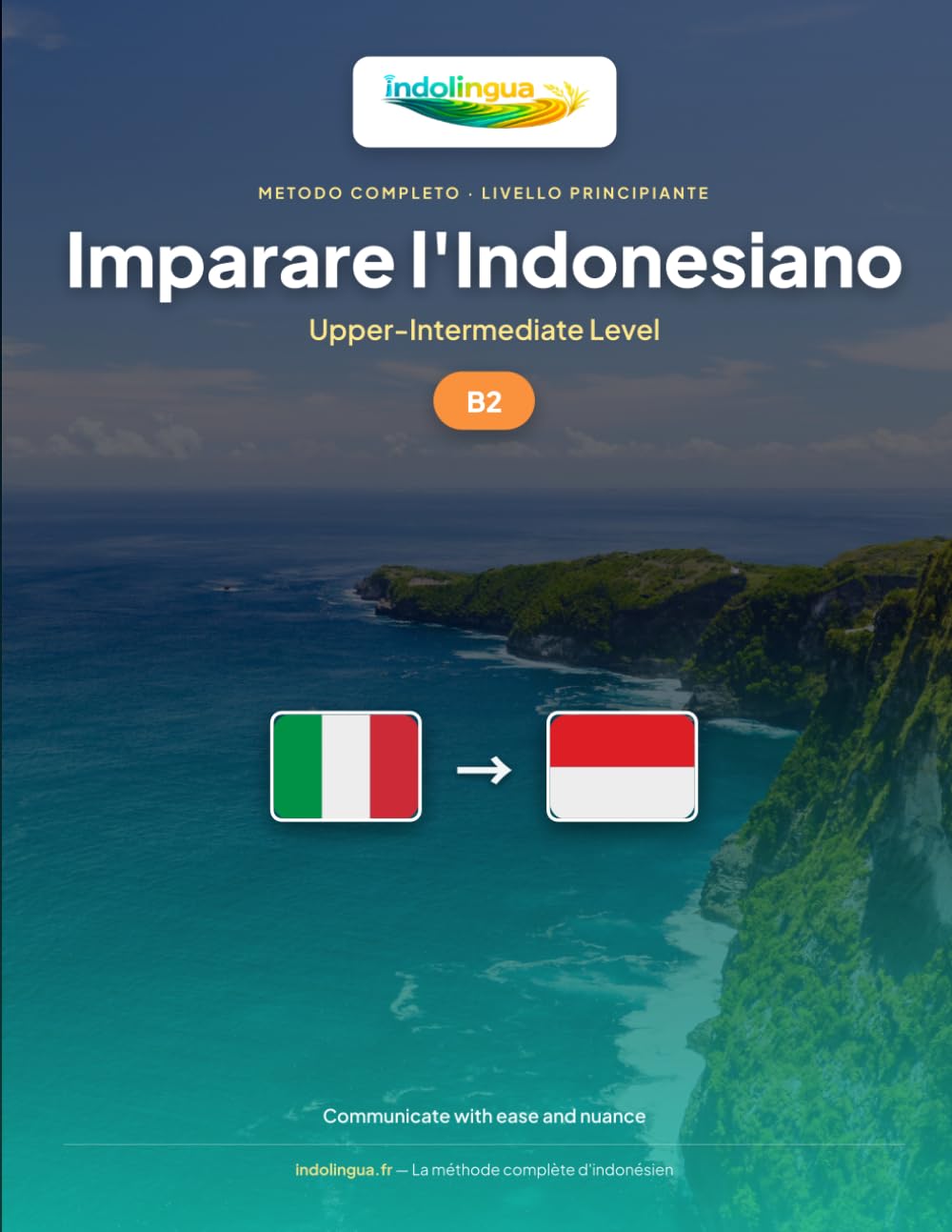 Imparare l'Indonesiano — Livello B2 Intermedio Superiore: Metodo completo: comunicare con scioltezza e naturalezza in Bahasa Indonesia (IndoLingua — Imparare l'Indonesiano)