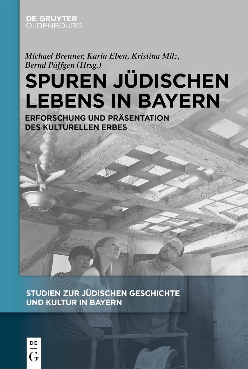 Spuren jüdischen Lebens in Bayern: Erforschung und Präsentation des kulturellen Erbes (Studien zur Jüdischen Geschichte und Kultur in Bayern, 16, Band 16)