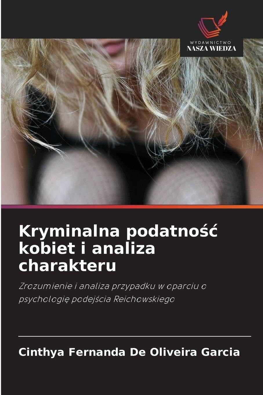 Kryminalna podatno¿¿ kobiet i analiza charakteru: Zrozumienie i analiza przypadku w oparciu o psychologi¿ podej¿cia Reichowskiego