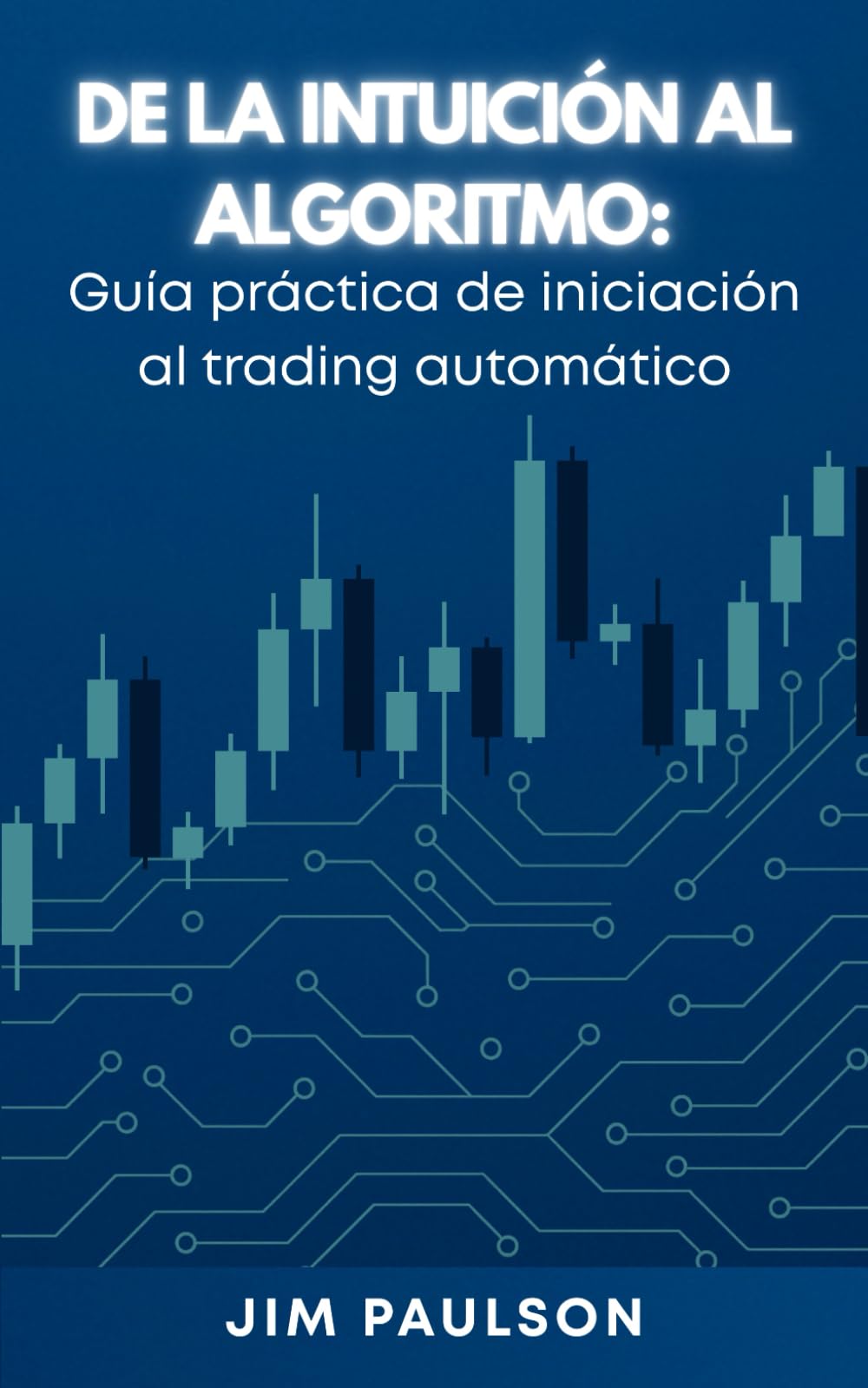 De la intuición al algoritmo: Guía práctica de iniciación al trading automático (Trading Automático Paso a Paso)