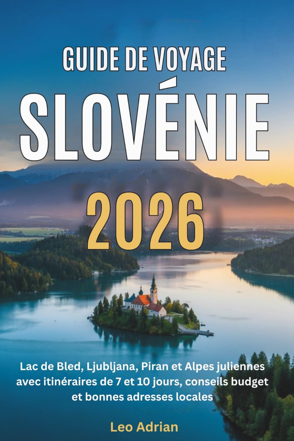 Guide de Voyage Slovénie 2026: Lac de Bled, Ljubljana, Piran et Alpes juliennes avec itinéraires de 7 et 10 jours, conseils budget et bonnes adresses locales
