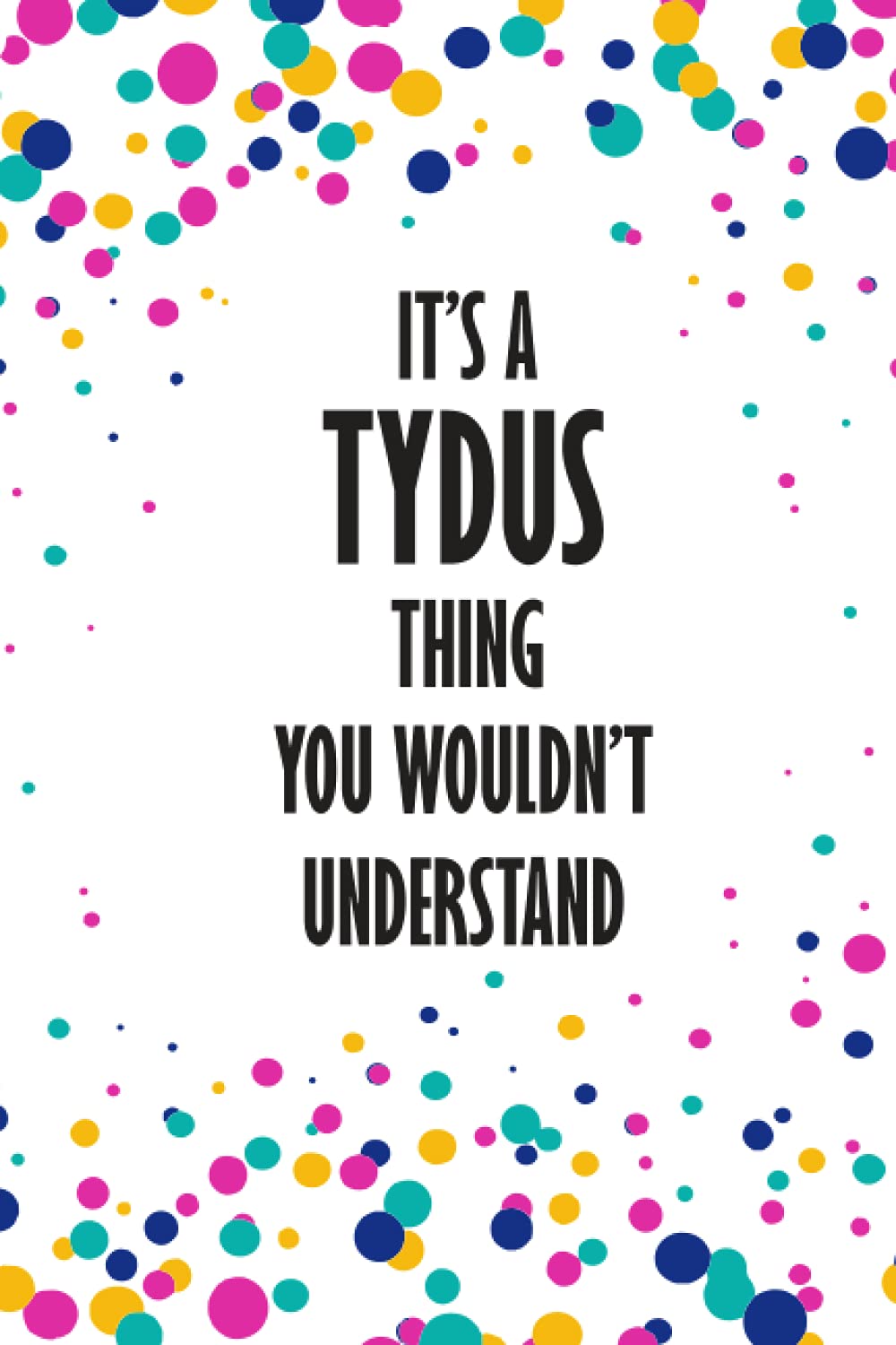 It's a Tydus Thing You Wouldn't Understand: Funny Lined Journal Notebook, College Ruled Lined Paper,Personalized Name gifts for girls, women & men : School gifts for kids , Gifts for TYDUS Matte cover