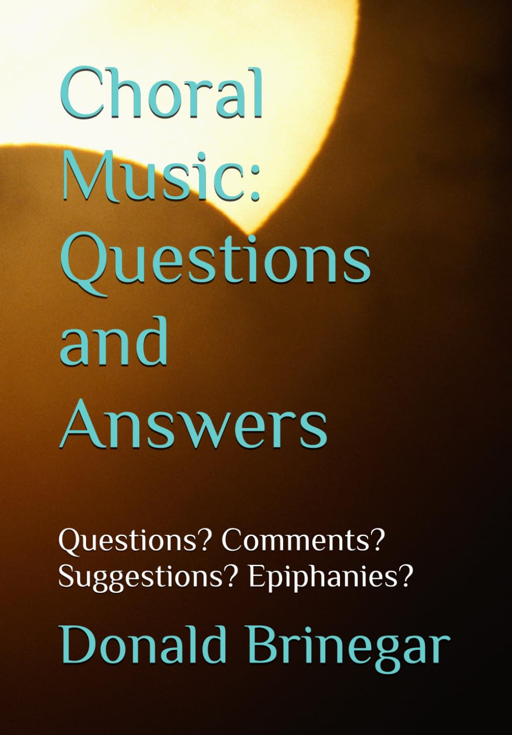 Choral Music: Questions and Answers: Questions?Comments? Suggestions? Epiphanies?