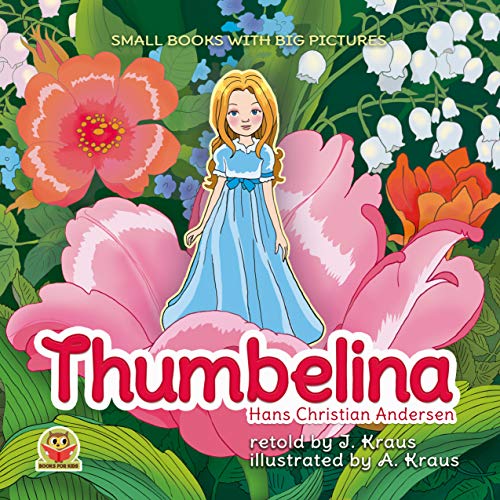 THUMBELINA: A Cute Fairy Tale for Kids. Great to for reading aloud for toddlers 2-6 years old. Special for little readers. Charming old bedtime story for kids (Small books with big pictures Book 1)