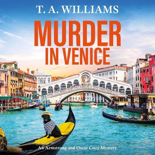 Murder in Venice: An unputdownable instalment in the cozy mystery series from T A Williams (An Armstrong and Oscar Cozy Mystery, 13)