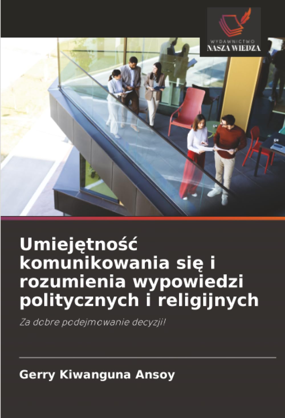 Umiej¿tno¿¿ komunikowania si¿ i rozumienia wypowiedzi politycznych i religijnych: Za dobre podejmowanie decyzji!