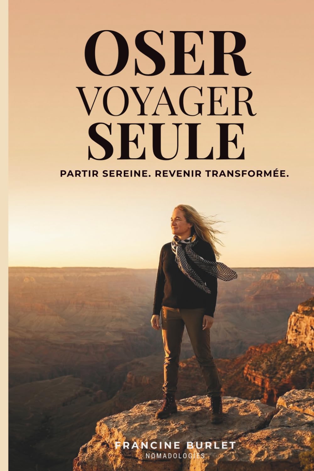 Oser Voyager seule: Partir sereine. Revenir transformée