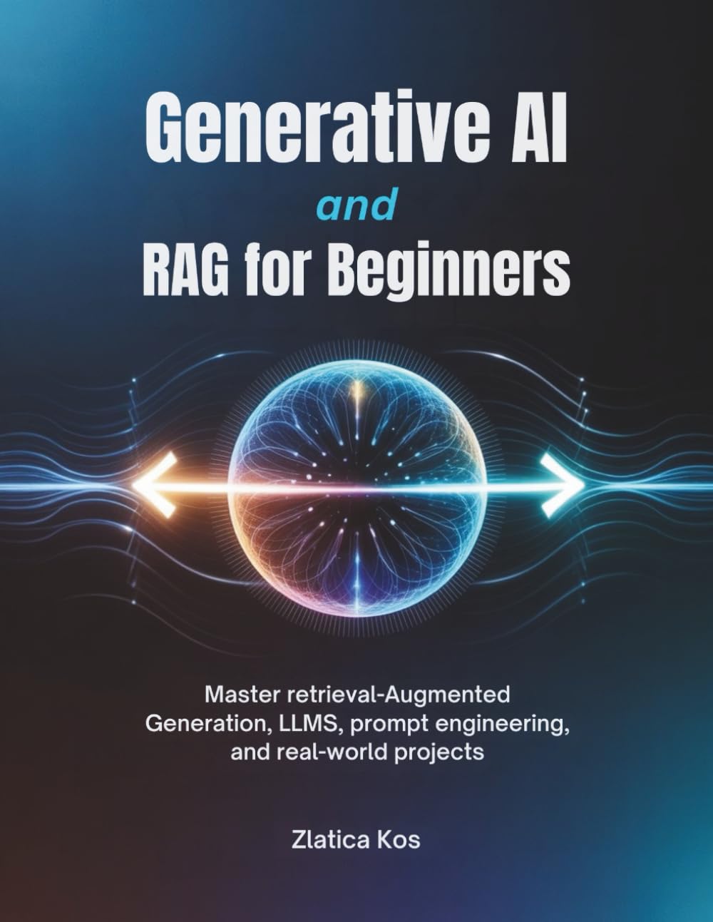 Generative AI and RAG for Beginners: Master Retrieval-Augmented Generation, LLMs, Prompt Engineering, and Real-World Projects