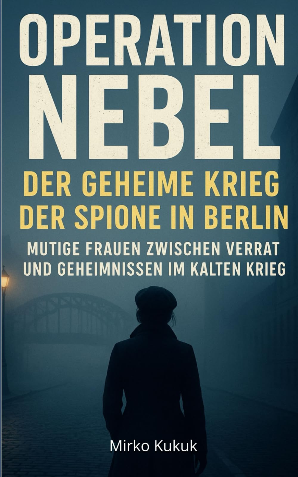 Operation Nebel: Der geheime Krieg der Spione in Berlin: Mutige Frauen zwischen Verrat und Geheimnissen im Kalten Krieg (Echo der Mauer: Ein Land, zwei Geschichten)