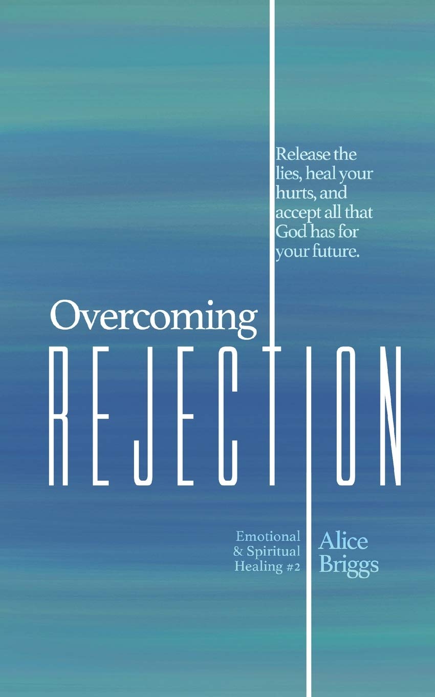 Overcoming Rejection: Release the lies, heal your hurts, and accept all that God has for your future.: 2 (Emotional and Spiritual Healing)