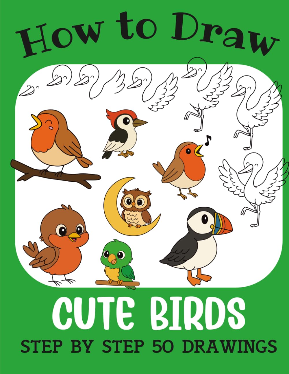 How to Draw Cute Birds: Step by Step 50 Drawings for Kids (How to Draw Cute Books for Kids)