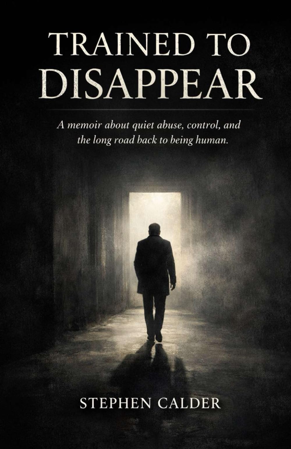 Trained to Disappear: A memoir about quiet abuse, control, and the long road back to being human