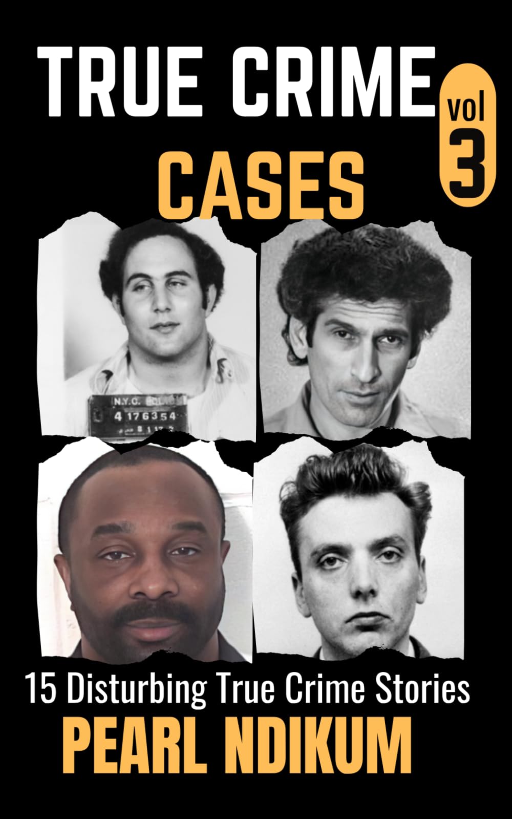 True Crime Cases Volume 3: 15 disturbing true crime stories of Real Killers, Solved Murders, and Real Criminals