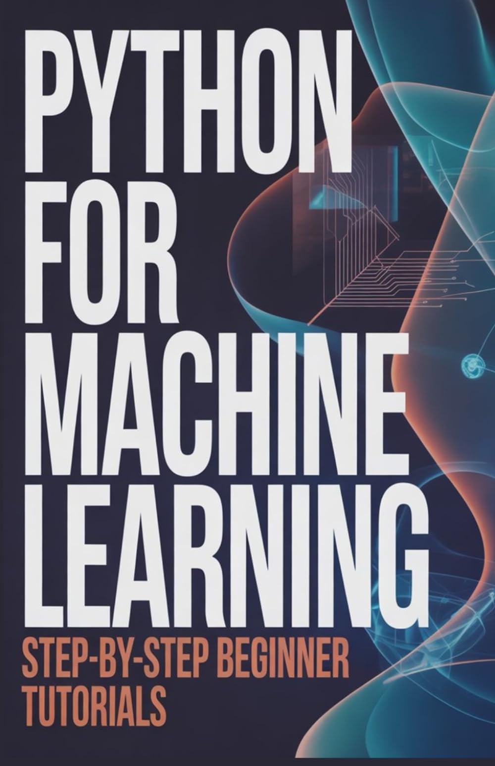 Python for Machine Learning: Step-by-Step Beginner Tutorials (Hands-On Programming & Application Development Series)
