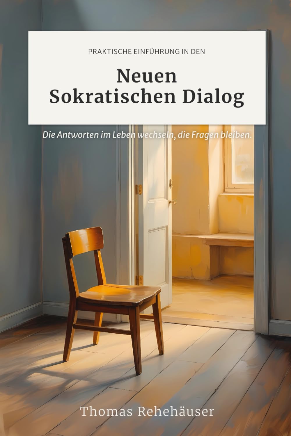 Praktische Einführung in den Neuen Sokratischen Dialog: Die Antworten im Leben wechseln, die Fragen bleiben.