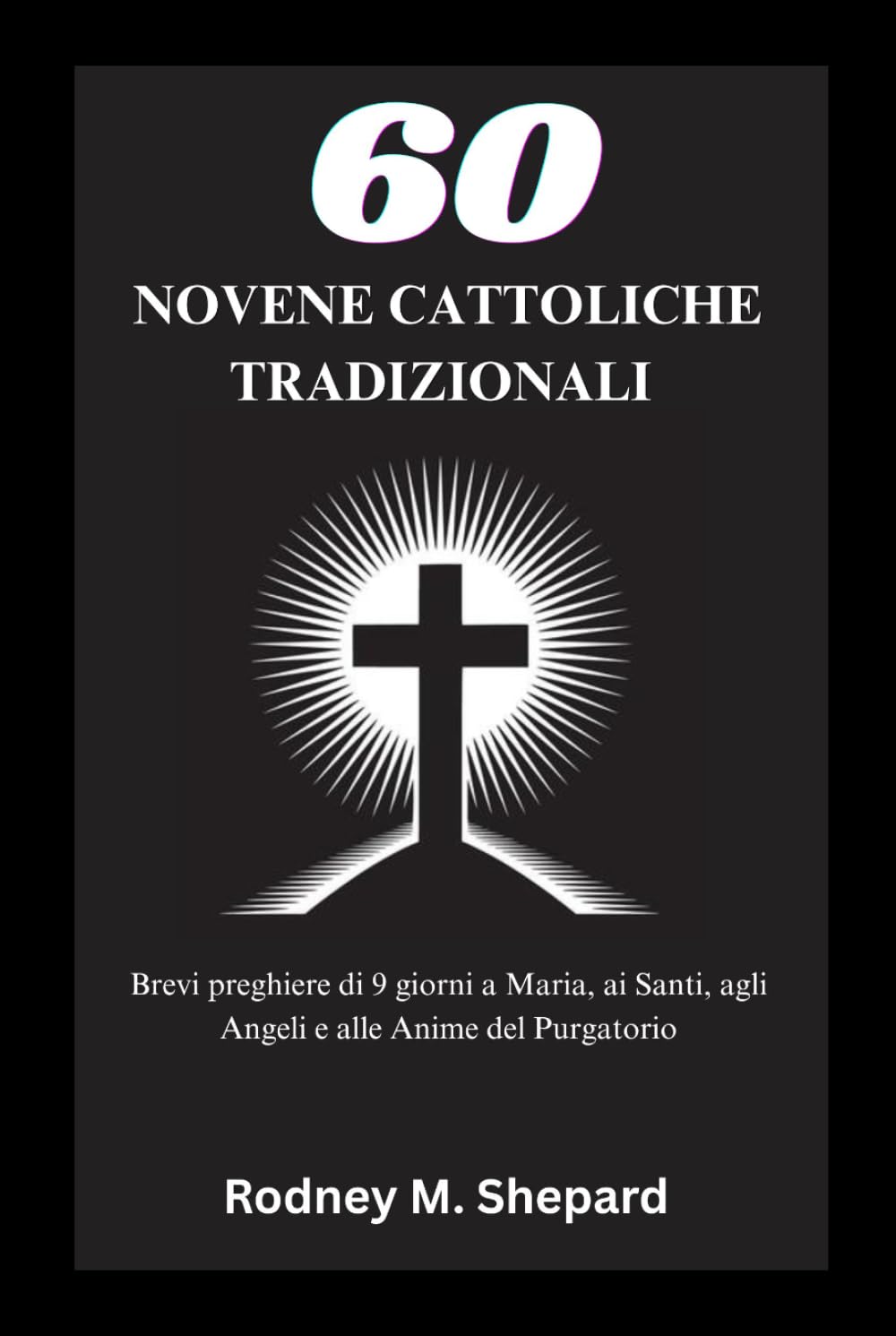 Sessanta novene cattoliche tradizionali: Brevi preghiere di 9 giorni a Maria, ai Santi, agli Angeli e alle Anime del Purgatorio (The Global Novena Series)