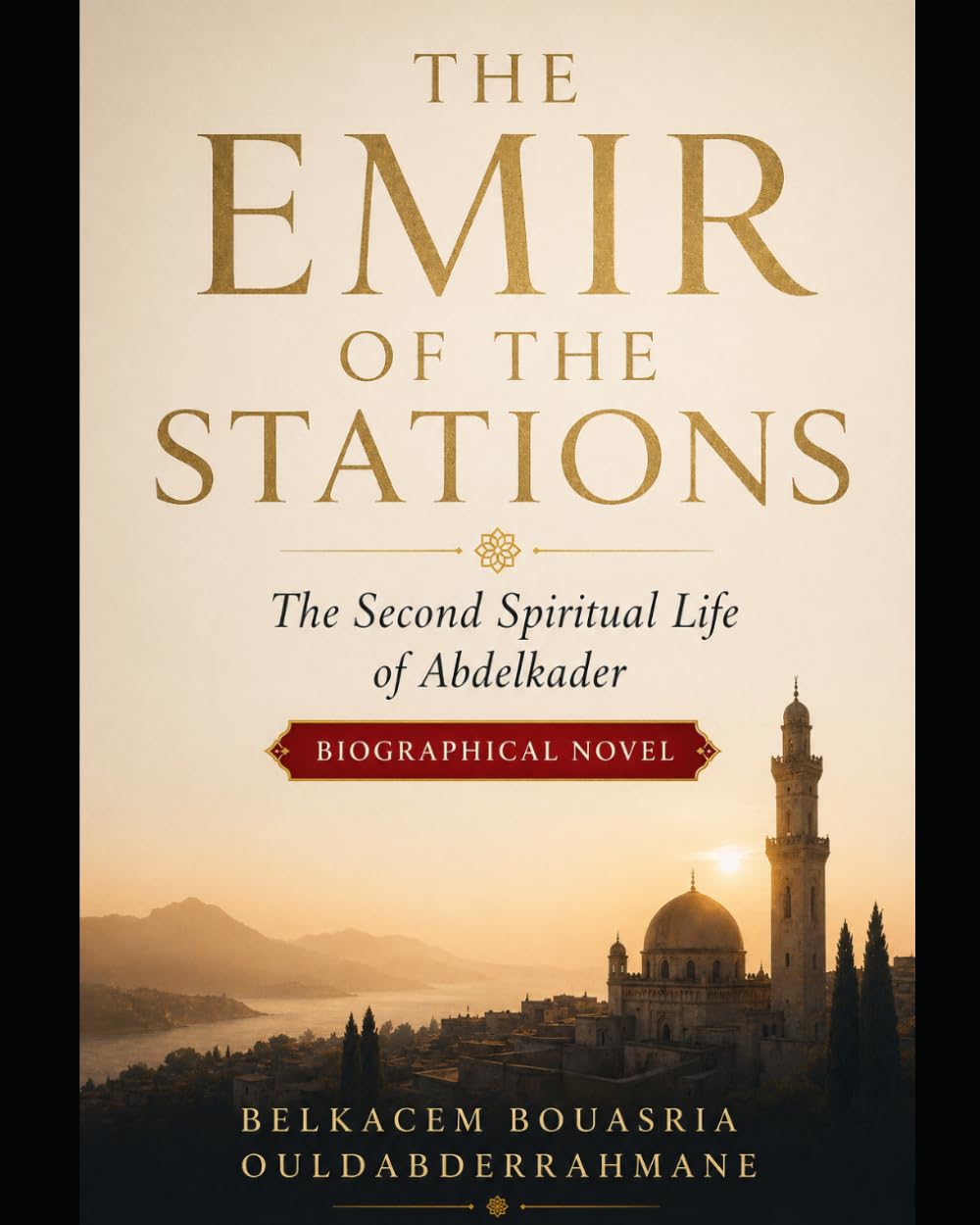 THE EMIR OF THE STATIONS: The Second Spiritual Life of Abdelkader (THE SUFI MASTERS)