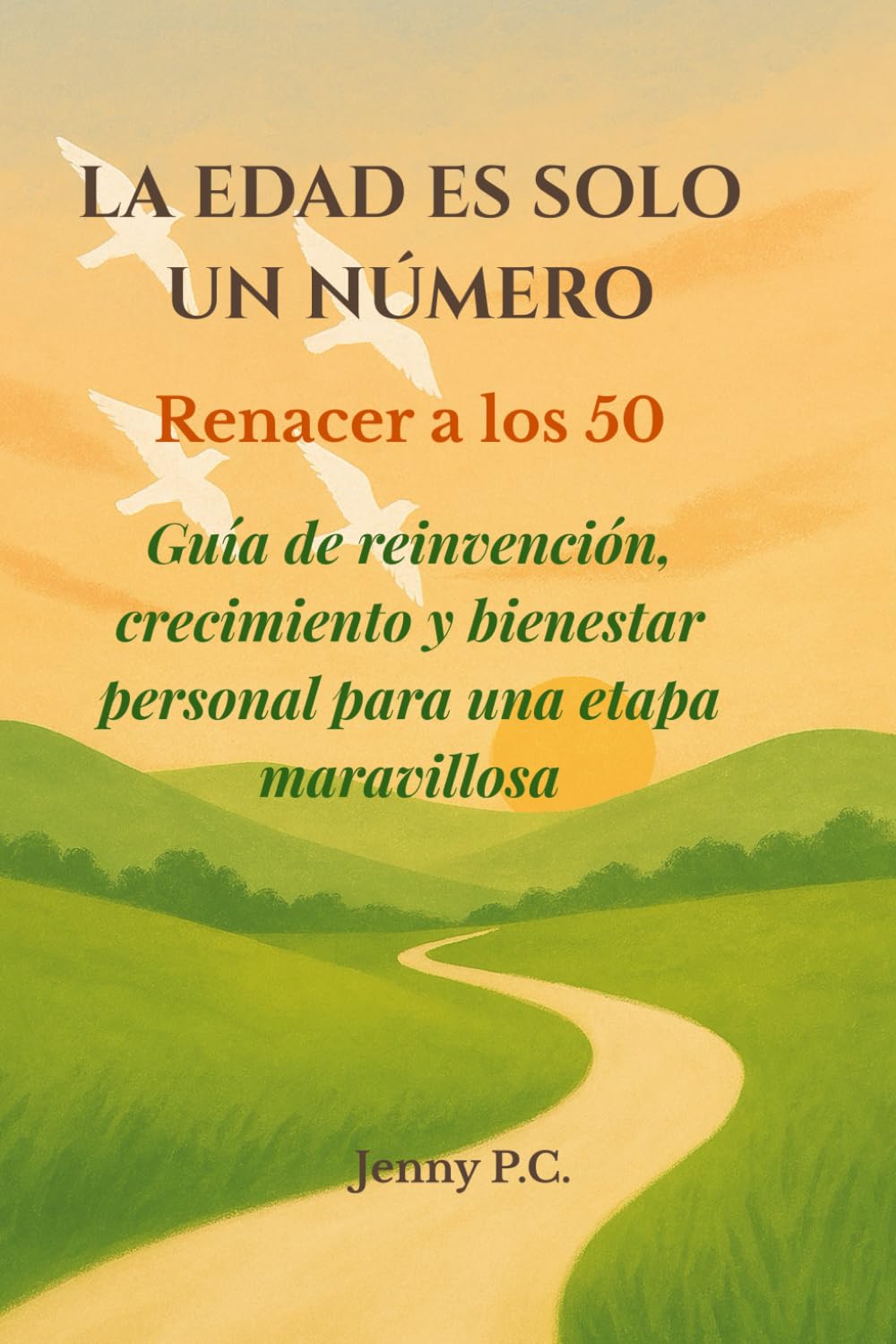 La Edad Es Sólo Un Número: Renacer a los 50- Guía de reinvención, crecimiento y bienestar personal para una etapa maravillosa