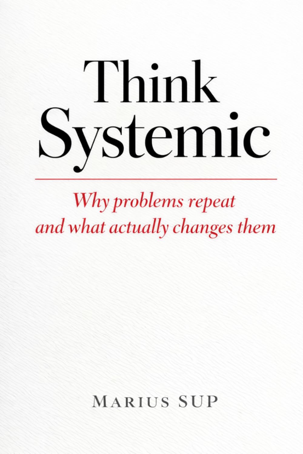 Think Systemic: Why Problems Repeat and What Actually Changes Them (Marius SUP - Books)