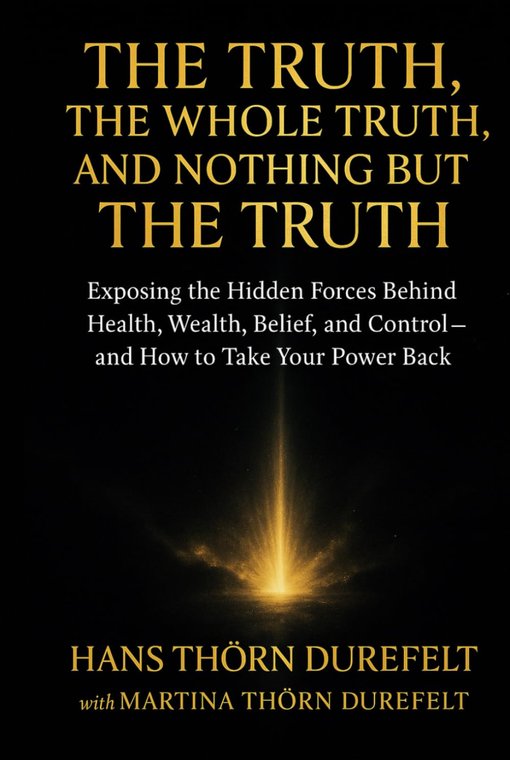 The Truth, the Whole Truth, and Nothing but the Truth: Exposing the Hidden Forces Behind Health, Wealth, Belief, and Control — and How to Take Your Power Back (The Remembering Series)