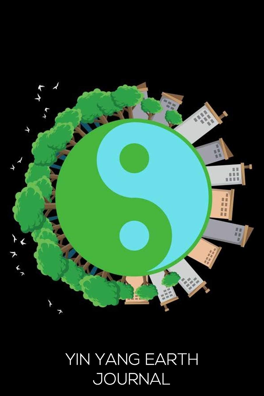 Yin Yang Earth Journal: Earth Day 2019 Notebook, Save the Planet Diary, Protect the Environment, Planner, Journal, Organizer