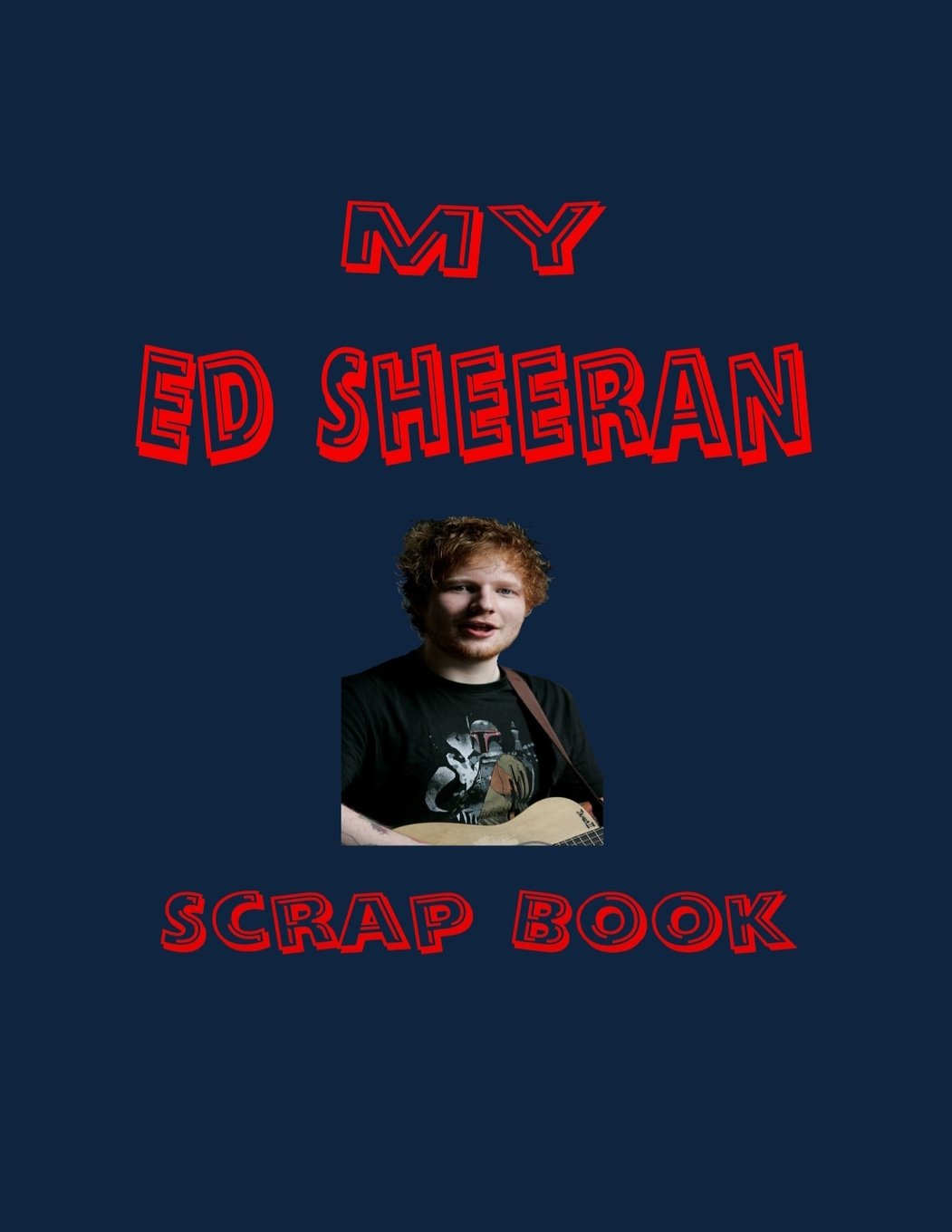My Ed Sheeran Scrap Book: Blank Pages for You to Fill (My Fan Books)