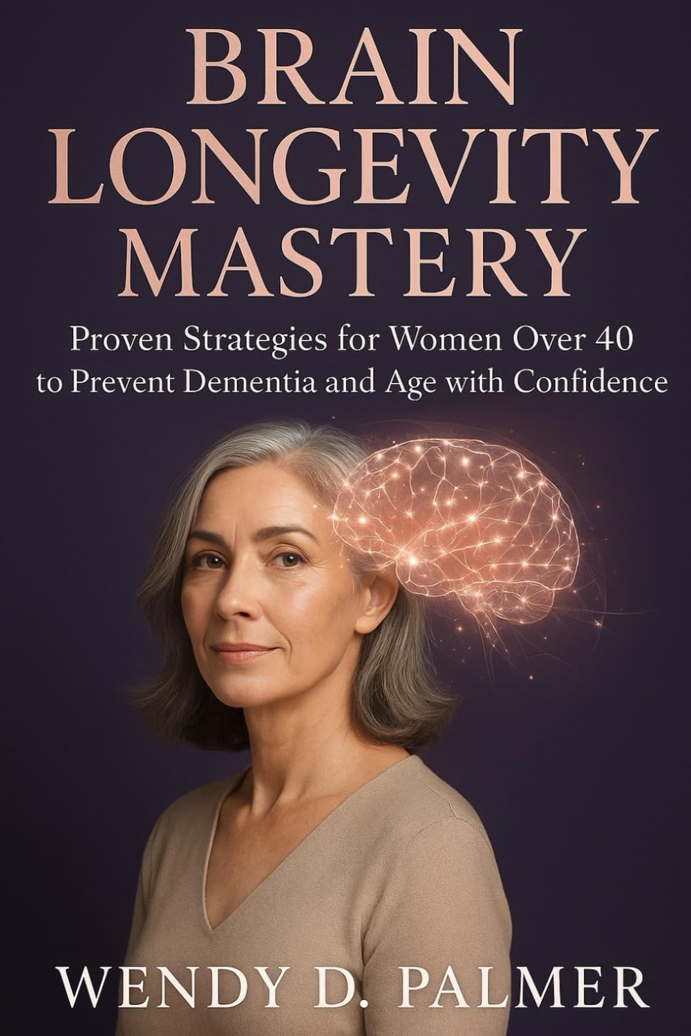 Brain Longevity Mastery: Proven Strategies for Women over 40 to Prevent Dementia and Age with Confidence (The Longevity Science Series)