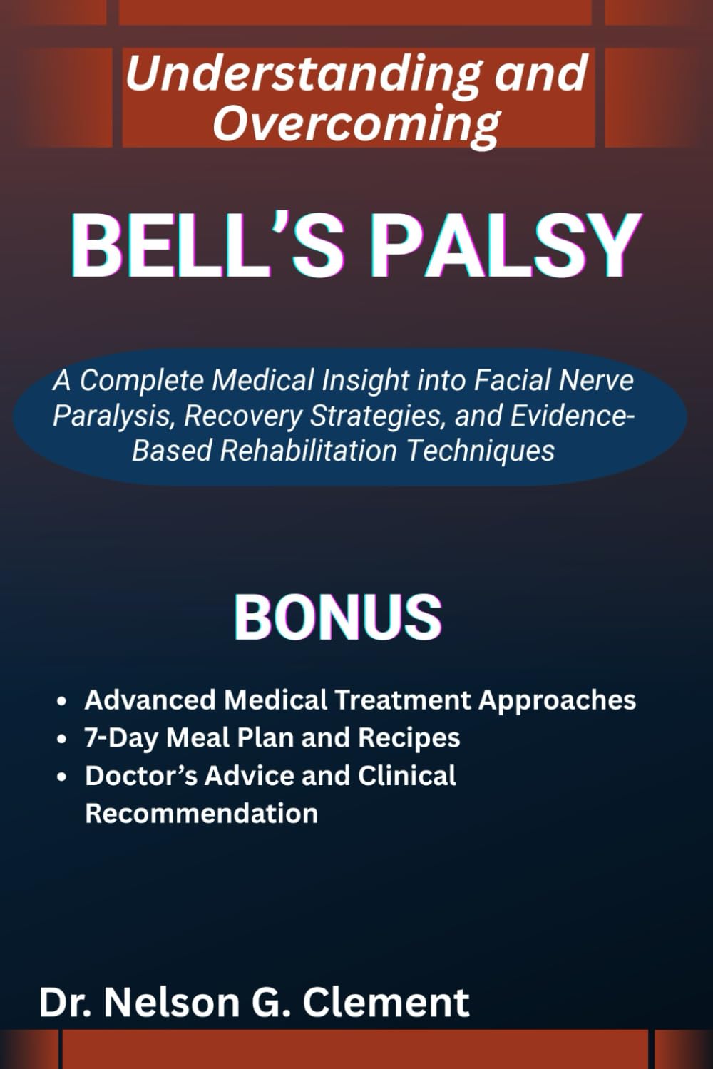UNDERSTANDING AND OVERCOMING BELL’S PALSY: A Complete Medical Insight into Facial Nerve Paralysis, Recovery Strategies, and Evidence-Based Rehabilitation Techniques