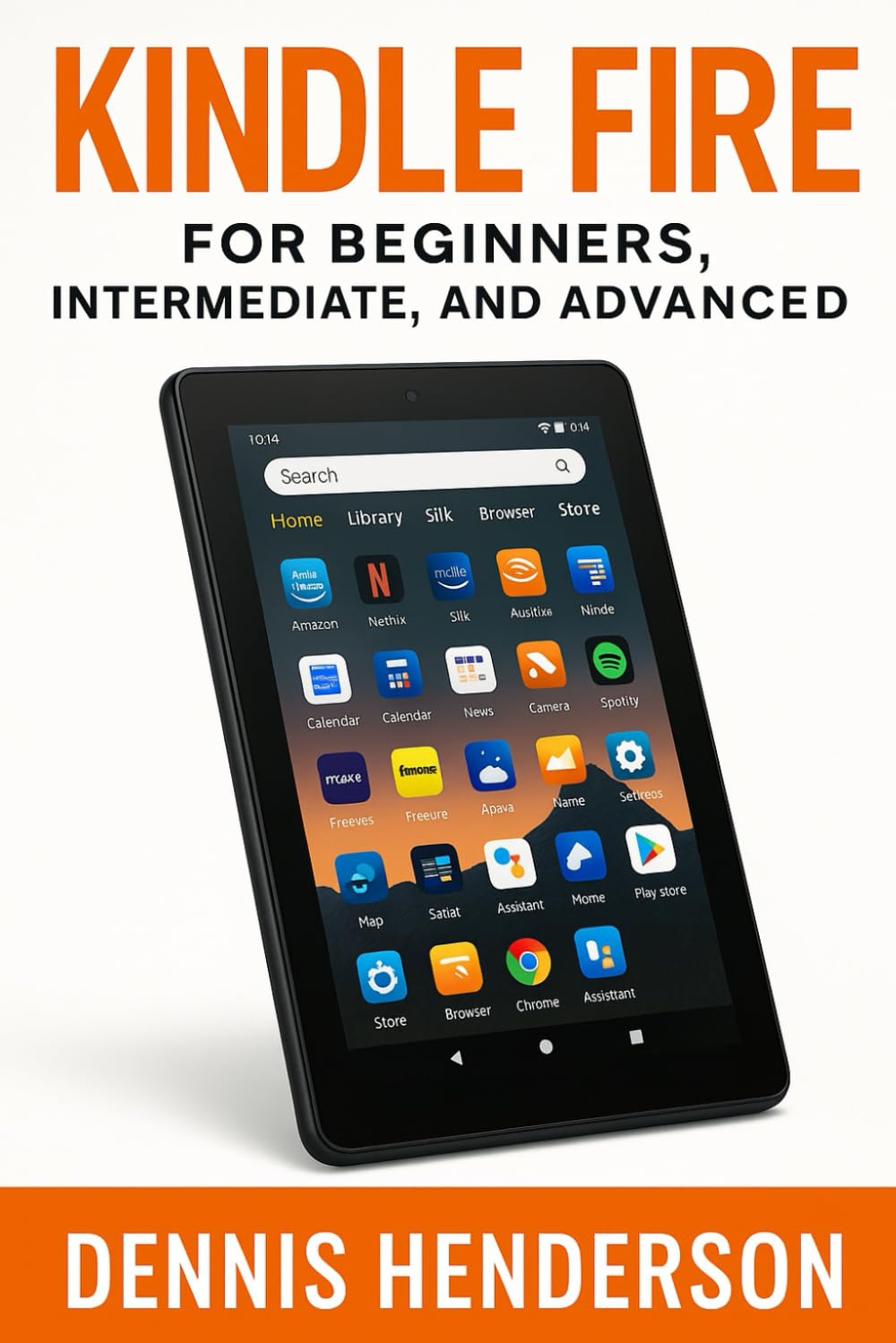 KINDLE FIRE FOR BEGINNERS, INTERMEDIATE & ADVANCED: The Complete Step-by-Step Guide to Mastering Your Amazon Fire Tablet