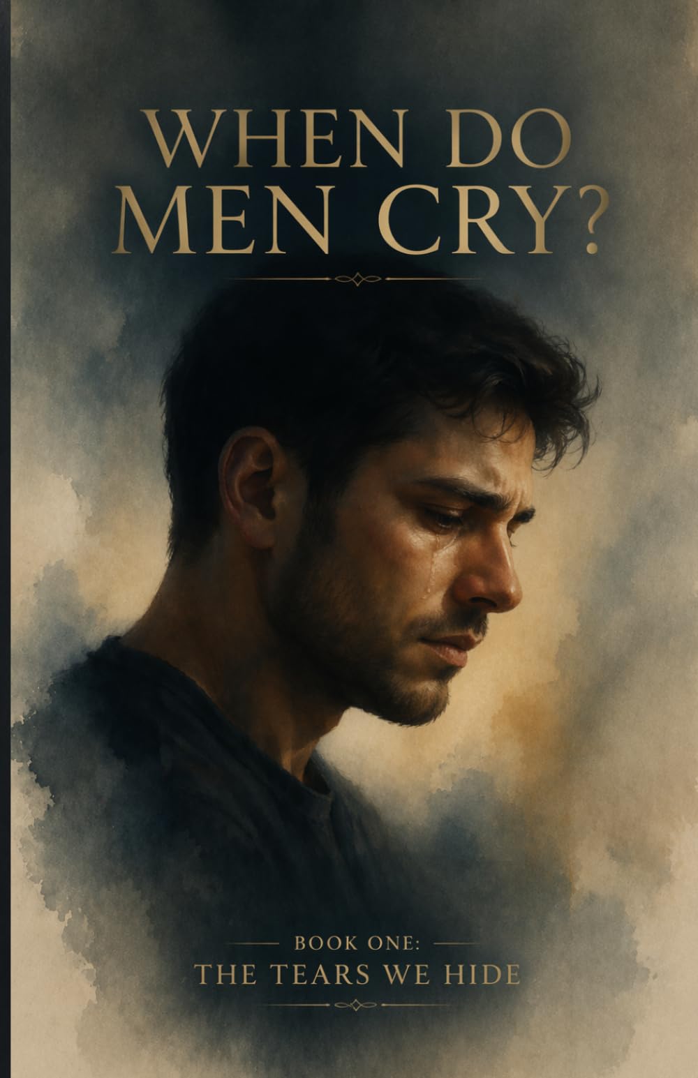 When Do Men Cry?: The Tears We Hide — Book One